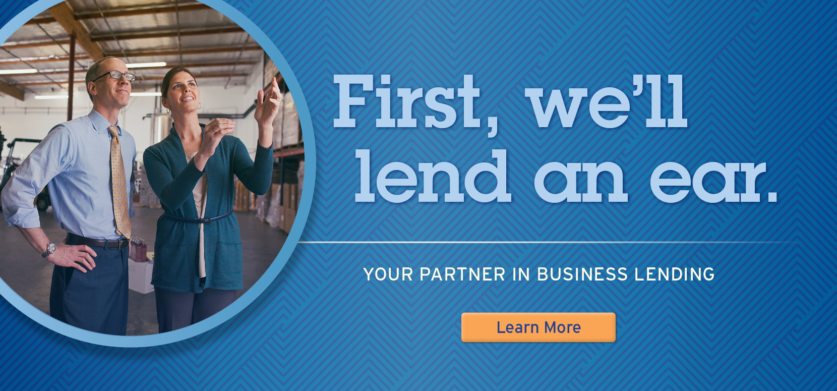 First we'll lend an ear. Click to learn more about business loans